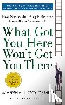 Goldsmith, Marshall, Reiter, Mark - What Got You Here Won't Get You There