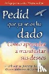 Hicks, Esther - Pedid Que YA Se OS Ha Dado: Como Aprender A Manifestar Sus Deseos = Ask and It Is Given = Ask and It Is Given