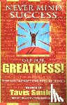 Smiley, Tavis - Never Mind Success - Go for Greatness!: The Best Advice I've Ever Received