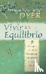 Dyer, Wayne - Vivir en Equilibrio (Being In Balance): 9 principios para crear habitos que concuerden con sus deseos = Being in Balance