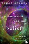 Braden, Gregg - The Spontaneous Healing of Belief