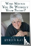 Katie, Byron - Who Would You Be Without Your Story?