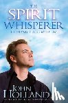 Holland, John - The Spirit Whisperer: Chronicles of a Medium