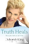 Deborah King - Truth Heals: What You Hide Can Hurt You
