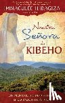 Ilibagiza, Immaculee - Nuestra Senora de Kibeho: Un Mensaje del Cielo Al Mundo Desde El Corazon de Africa