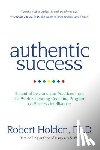 Holden, Robert - Authentic Success: Essential Lessons and Practices from the World's Leading Coaching Program on Success Intelligence