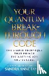 Taylor, Sandra Anne - Your Quantum Breakthrough Code: The Simple Technique That Brings Everlasting Joy and Success