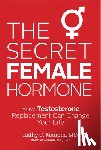 Maupin, Kathy C. - The Secret Female Hormone: How Testosterone Replacement Can Change Your Life