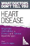 McTaggart, Lynne - Heart Disease: Drug-Free Alternatives to Prevent and Reverse Heart Disease (What Doctors Don't Tell You)