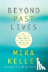 Kelley, Mira - Beyond Past Lives: What Parallel Realities Can Teach Us about Relationships, Healing, and Transformation
