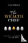 Wilson, Ann - The Wealth Chef: Recipes to Make Your Money Work Hard, So You Don't Have to
