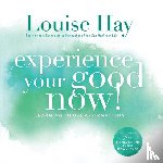Hay, Louise - Experience Your Good Now!