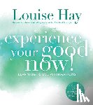 Hay, Louise - Experience Your Good Now!