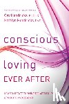 Hendricks, Gay - Conscious Loving Ever After: How to Create Thriving Relationships at Midlife and Beyond