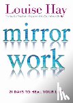 Hay, Louise - Mirror Work: 21 Days to Heal Your Life