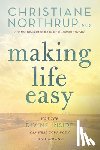 Northrup, Christiane - Making Life Easy: How the Divine Inside Can Heal Your Body and Your Life