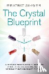 Singer, Beatriz - Crystal Blueprint: Reconnect with Your Authentic Self Through the Ancient Wisdom and Modern Scienceof Quartz Crystals
