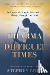 Cope, Stephen - The Dharma in Difficult Times: Finding Your Calling in Times of Loss, Change, Struggle, and Doubt