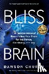 Church, Dawson - Bliss Brain: The Neuroscience of Remodeling Your Brain for Resilience, Creativity, and Joy