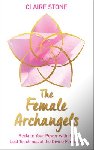 Stone, Claire - The Female Archangels: Reclaim Your Power with the Lost Teachings of the Divine Feminine