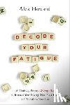 Howard, Alex - DECODE YOUR FATIGUE