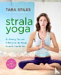 Stiles, Tara - Strala Yoga: Be Strong, Focused & Ridiculously Happy from the Inside Out