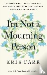 Carr, Kris - I'm Not a Mourning Person