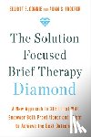 Connie, Elliott E. - The Solution Focused Brief Therapy Diamond: A New Approach to Sfbt That Will Empower Both Practitioner and Client to Achievethe Best Outcomes