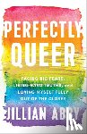 Abby, Jillian - Perfectly Queer: Facing Big Fears, Living Hard Truths, and Loving Myself Fully Out of the Closet