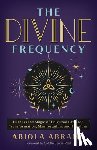 Abrams, Abiola - The Divine Frequency: Harness the Magic of Universal Laws for Transformation, Manifestation, and Freedom