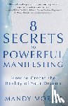 Morris, Mandy - 8 Secrets to Powerful Manifesting: How to Create the Reality of Your Dreams