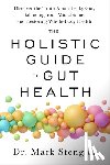 Stengler, Mark - The Holistic Guide to Gut Health: Discover the Truth about Leaky Gut, Balancing Your Microbiome, and Restoring Whole-Body Health