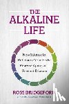 Bridgeford, Ross - The Alkaline Life: New Science to Rebalance Your Body, Reverse Aging, and Prevent Disease