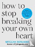 Roxanne, Meggan - Roxanne, M: How to Stop Breaking Your Own Heart