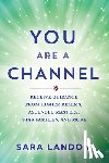 Landon, Sara - You Are a Channel: Receive Guidance from Higher Realms, Ascended Masters, Star Families, and More