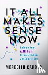 Carder, Meredith - It All Makes Sense Now: Embrace Your ADHD Brain to Live a Creative and Colorful Life