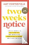 Porterfield, Amy - Two Weeks Notice: Find the Courage to Quit Your Job, Make More Money, Work Where You Want, and Change the World