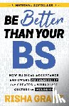 Grant, Risha - Be Better Than Your Bs: How Radical Acceptance Empowers Authenticity and Creates a Workplace Culture of Inclusion