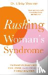 Weaver, Libby - Rushing Woman's Syndrome: The Impact of a Never-Ending To-Do List and How to Stay Healthy in Today's Busy World