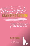 Lovely, Alea - Meaningful Manifestation: Imagination, Intuition, and Other Spiritual Sh*t