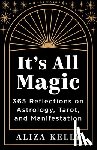 Kelly, Aliza - It's All Magic: 365 Reflections on Astrology, Tarot, and Manifestation