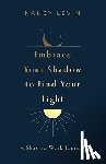 Levin, Nancy - Embrace Your Shadow to Find Your Light: A Shadow Work Journal of Prompts, Exercises & Meditations