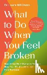 Williams, Laura - What to Do When You Feel Broken: How to Let Go of Negative Patterns, Heal Your Relationships and Find Freedom