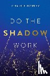 Morley, Charlie - Do the Shadow Work: And Find Lasting Self-Love and Acceptance