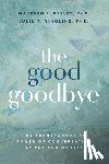 Keeley, Maureen P. - The Good Goodbye: The Transformative Power of Conversation at the End of Life