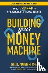 Abraham, Mel H. - Building Your Money Machine: How to Get Your Money to Work Harder for You Than You Did for It!