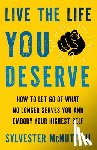 McNutt, Sylvester - Live the Life You Deserve: How to Let Go of What No Longer Serves You and Embody Your Highest Self