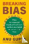 Gupta, Anu - Breaking Bias: Where Stereotypes and Prejudices Come From--And the Science-Backed Method to Unravel Them
