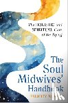 Warner, Felicity - The Soul Midwives' Handbook (Revised Edition): Emotional, Spiritual and Practical Support for End-Of-Life Care