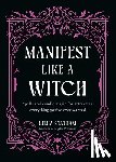 Statham, Lilly - Manifest Like a Witch: Spells and Candle Magic for Attracting Everything Youve Ever Wanted